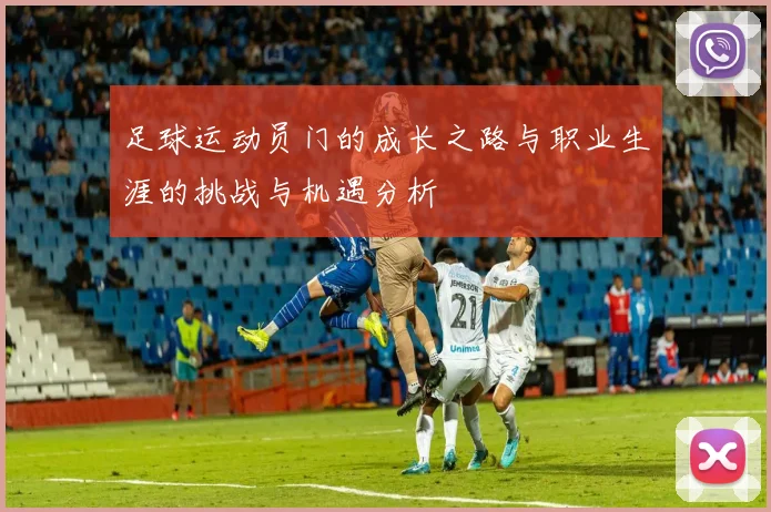 足球运动员门的成长之路与职业生涯的挑战与机遇分析
